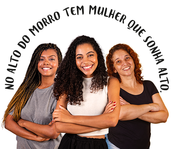 Imagem de três mulheres com os dizeres "No alto do morro tem mulher que sonha alto".