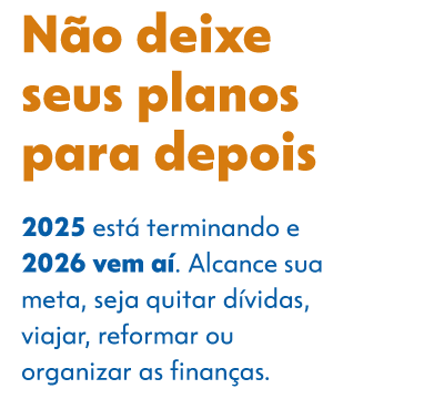 Não deixe seus planos para depois. 2025 está terminando e 2026 vem aí.