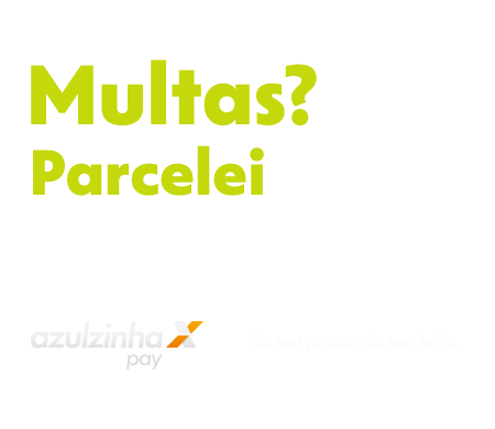 Multas? Parcelei com azulzinha pay! Azulzinha pay, no seu prazo, do seu jeito.