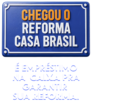 Chegou o Reforma Casa Brasil - É empréstimo na CAIXA para garantir sua reforma.